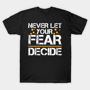 Never Let your Fear Decide your fate T-Shirt